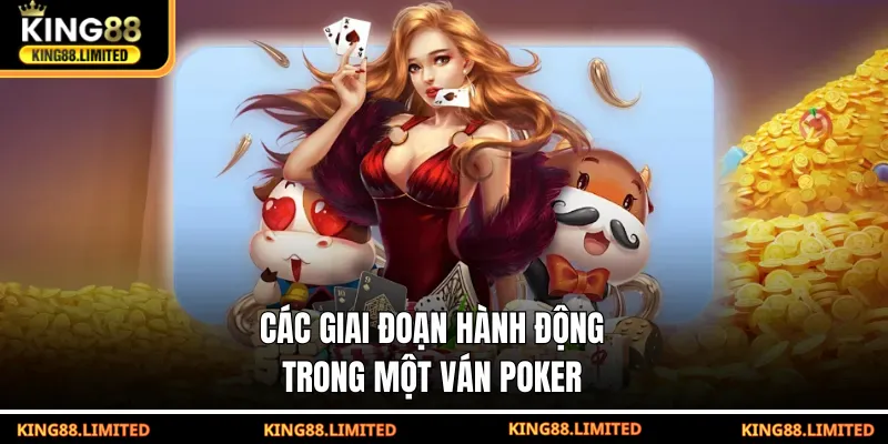 Poker Online Là Gì? Cách Hoạt Động Và Luật Chơi Các giai đoạn hành động trong một ván poker