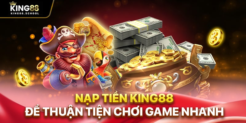 Nạp tiền King88 để thuận tiện chơi game nhanh
