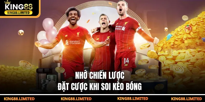 Nhớ chiến lược đặt cược khi soi kèo bóng